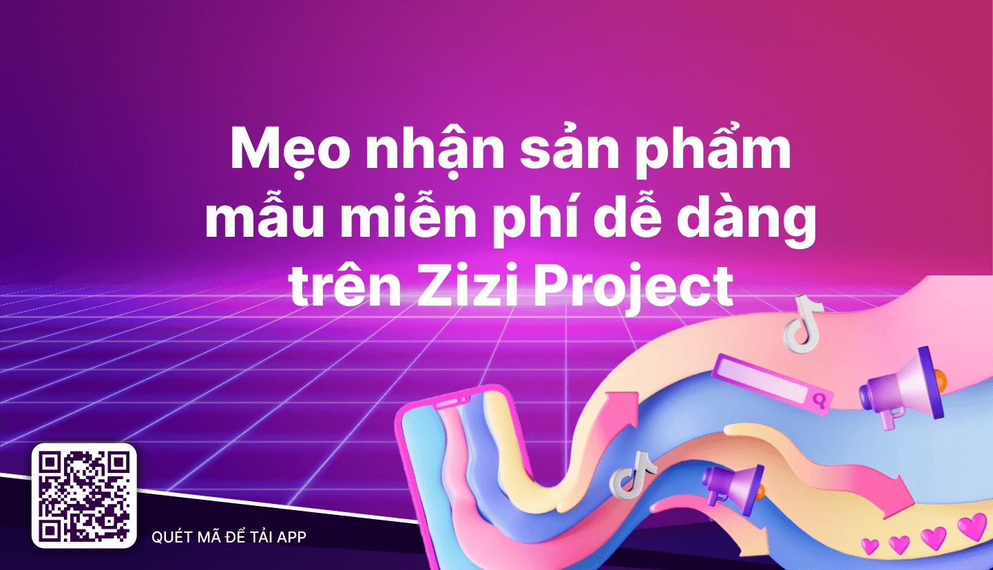 Mẹo nhận sản phẩm mẫu miễn phí dễ dàng trên Zizi Project